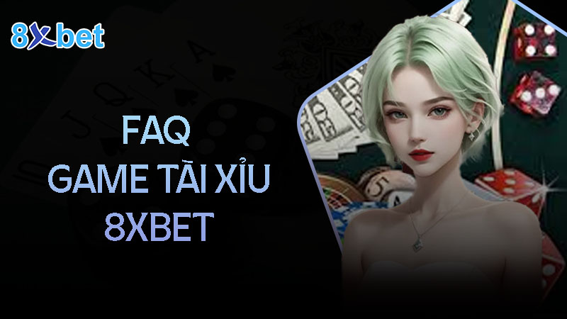 Câu hỏi thường gặp khi chơi game tài xỉu tại 8XBet