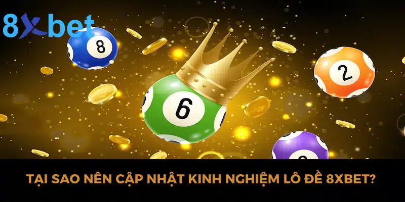 Tại sao nên cập nhật kinh nghiệm lô đề 8xbet?